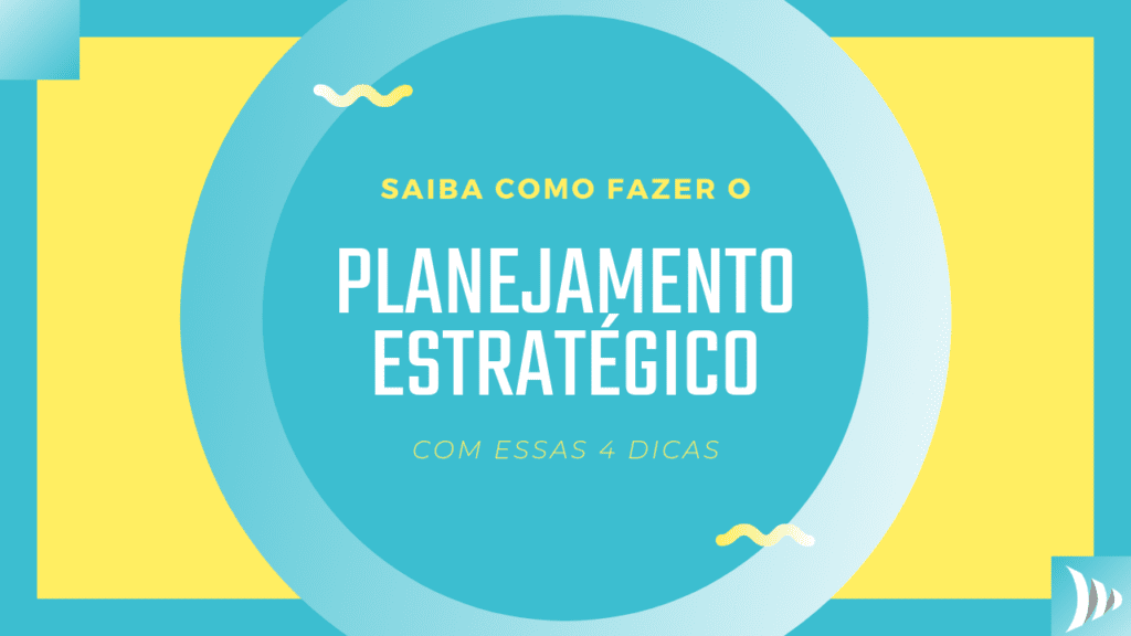 Como Fazer O Planejamento Estratégico? Veja 4 Passos Para Criar