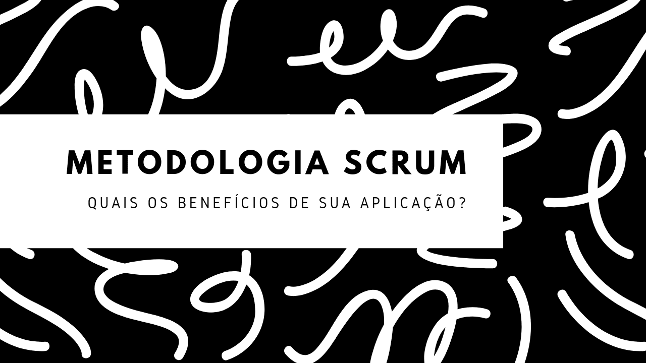 Os benefícios da metodologia Scrum