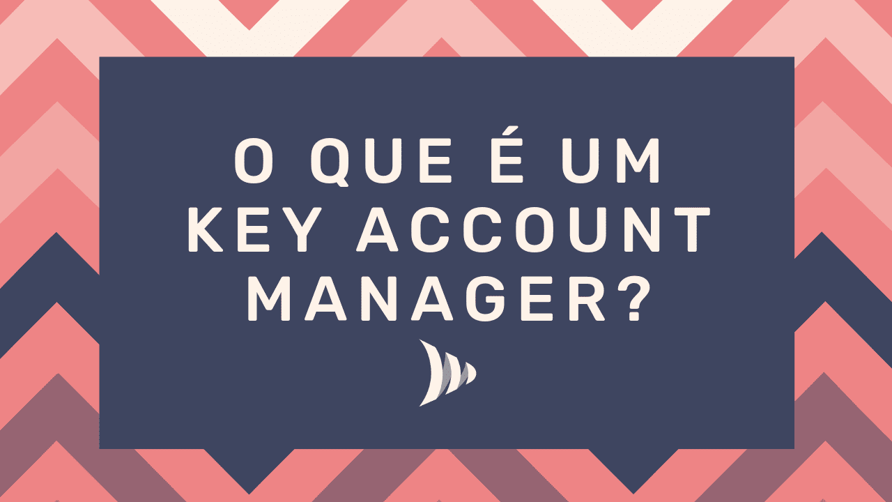 O que é um Key Account Manager