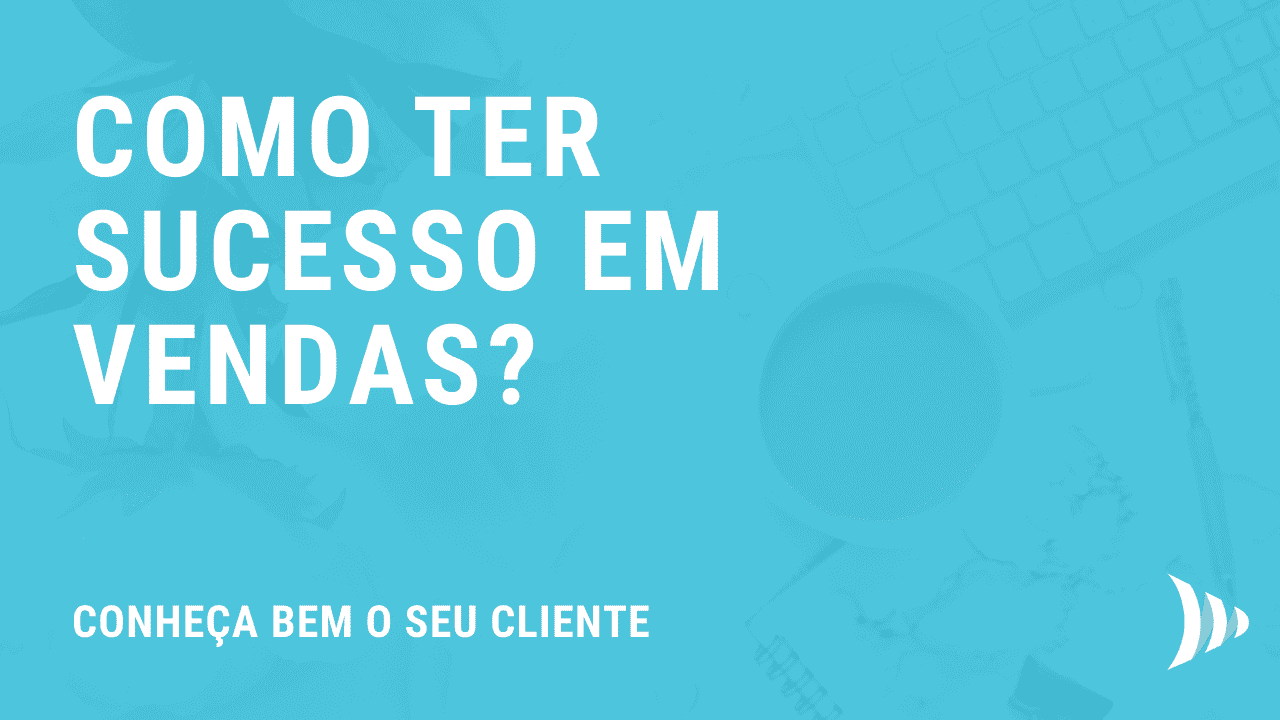 Como ter sucesso em vendas?