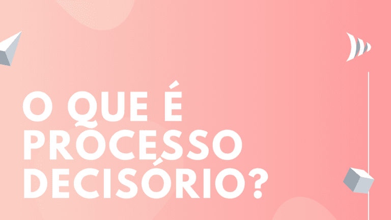 Processo Decisório O Que é E Como Resolver Problemas Com Ele 1330