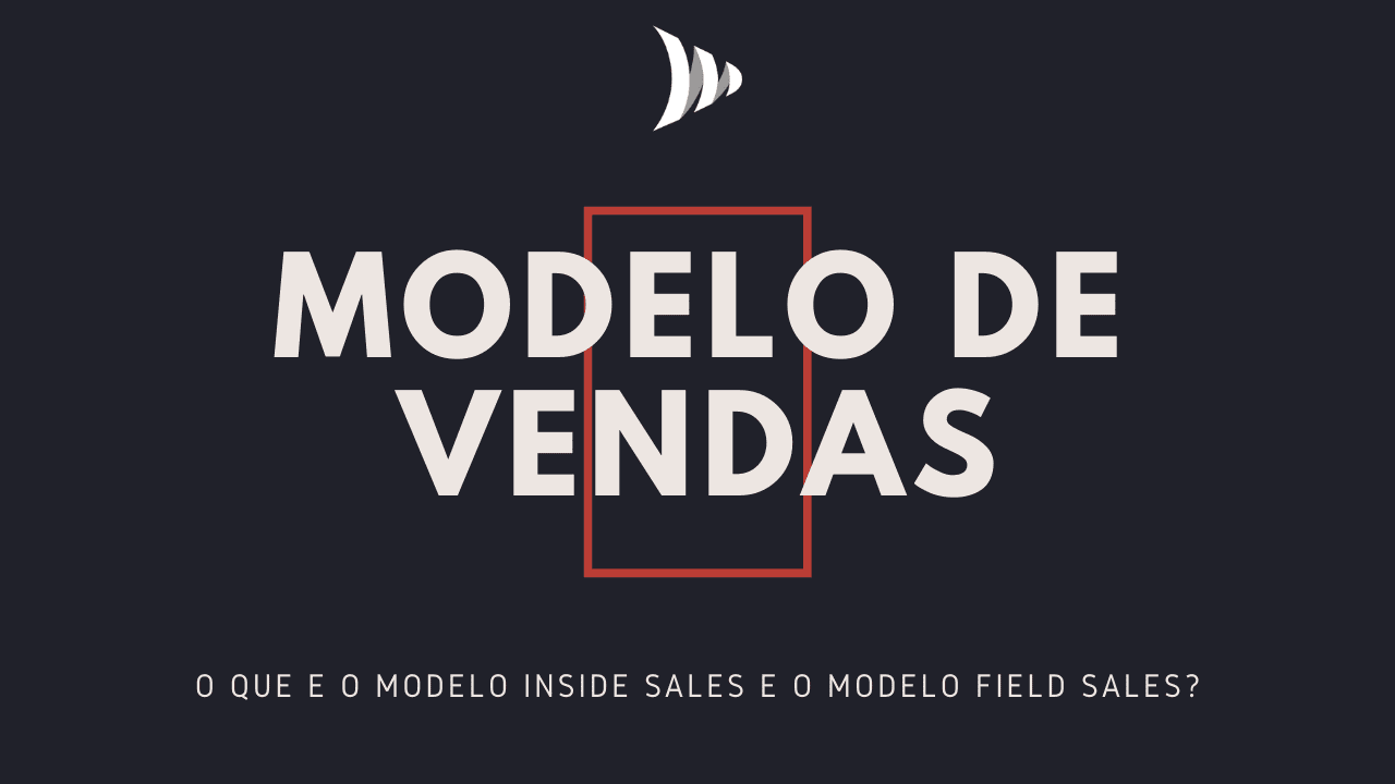 Modelo de vendas: field sales, inside sales, vendas externas e vendas internas