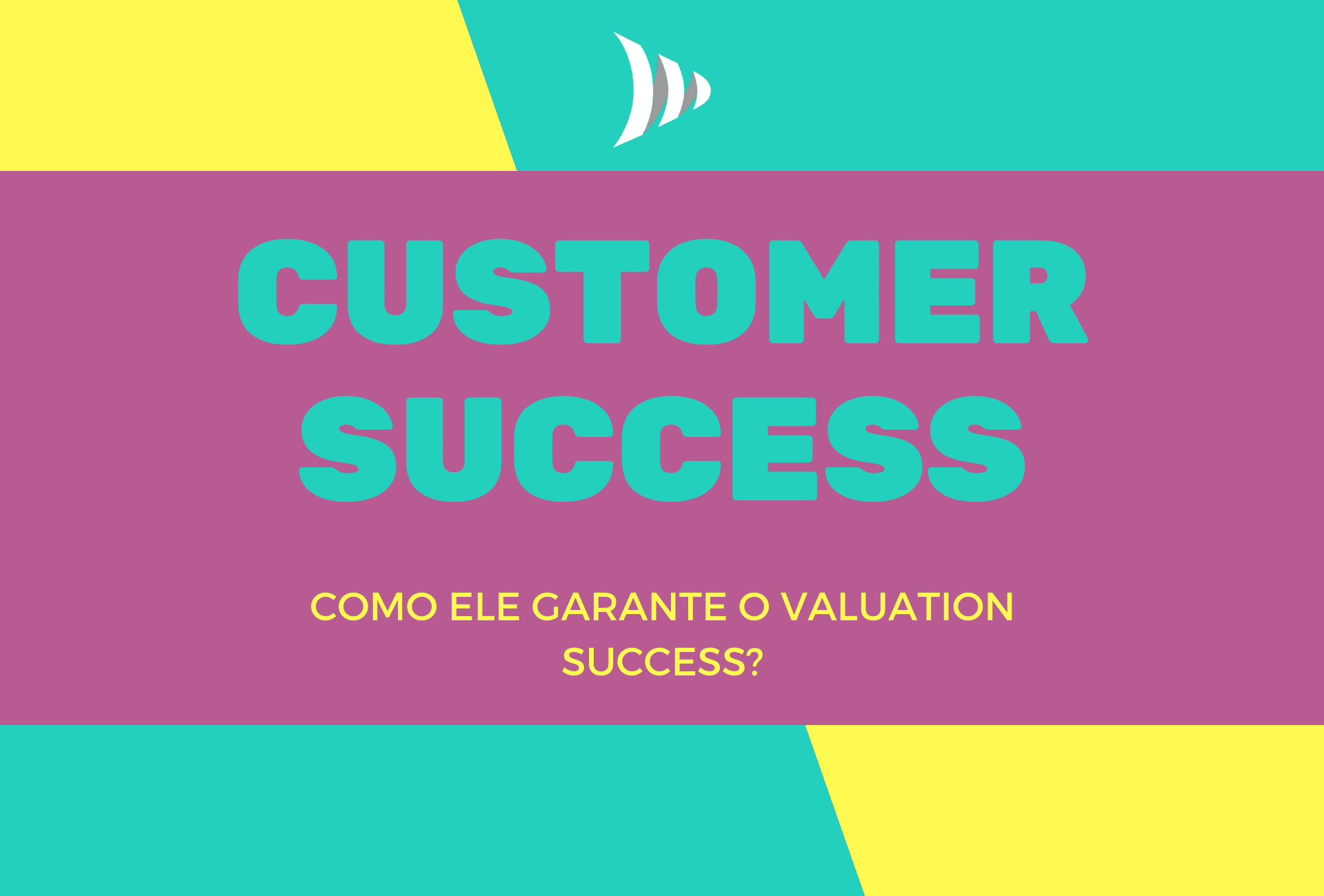 Customer Success: como ele garante o Valuation Success