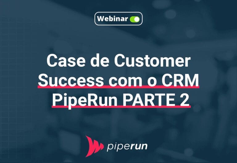 Case de Customer Success com o CRM PipeRun PARTE 2