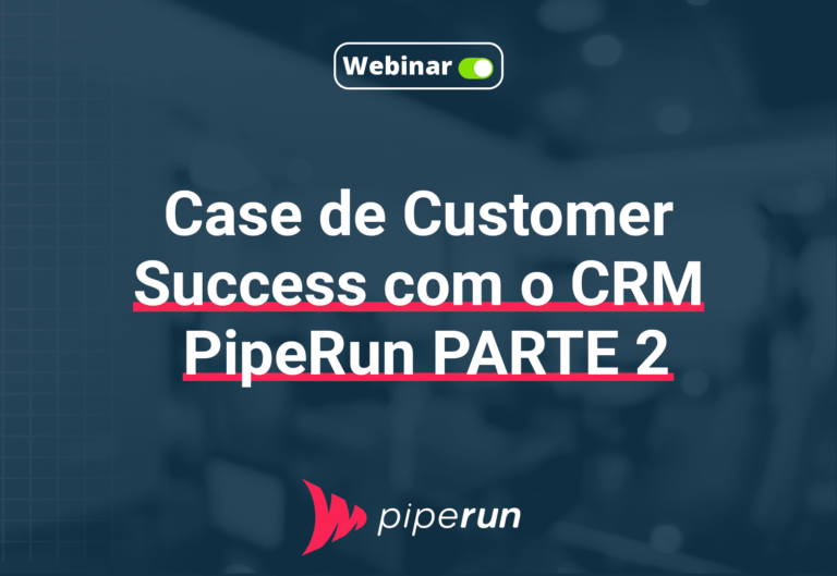 Case de Customer Success com o CRM PipeRun PARTE 2
